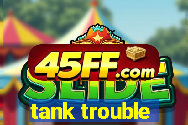 tank trouble